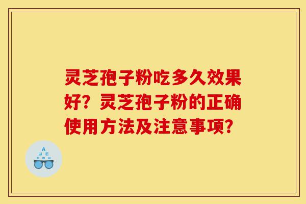 灵芝孢子粉吃多久效果好?灵芝孢子粉的正确使用方法及注意事项?-第1张图片-灵芝之家 灵芝孢子粉吃多久效果好?灵芝孢子粉的正确使用方法及注意事项?-第1张图片-灵芝之家