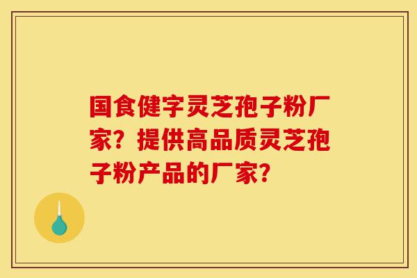 国食健字灵芝孢子粉厂家?提供高品质灵芝孢子粉产品的厂家?-第1张图片-灵芝之家 国食健字灵芝孢子粉厂家?提供高品质灵芝孢子粉产品的厂家?-第1张图片-灵芝之家