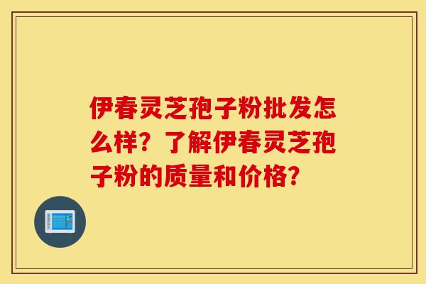 伊春灵芝孢子粉批发怎么样?了解伊春灵芝孢子粉的质量和价格?-第1张图片-灵芝之家 伊春灵芝孢子粉批发怎么样?了解伊春灵芝孢子粉的质量和价格?-第1张图片-灵芝之家