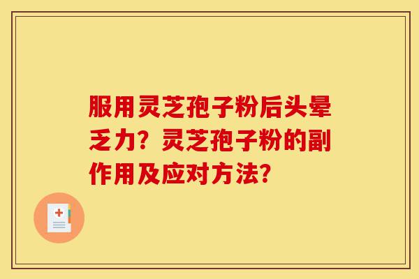 服用灵芝孢子粉后头晕乏力?灵芝孢子粉的副作用及应对方法?-第1张图片-灵芝之家 服用灵芝孢子粉后头晕乏力?灵芝孢子粉的副作用及应对方法?-第1张图片-灵芝之家