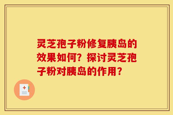灵芝孢子粉修复胰岛的效果如何?探讨灵芝孢子粉对胰岛的作用?-第1张图片-灵芝之家 灵芝孢子粉修复胰岛的效果如何?探讨灵芝孢子粉对胰岛的作用?-第1张图片-灵芝之家