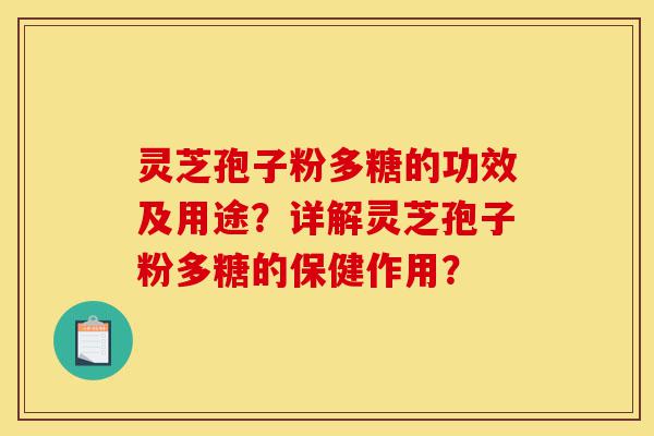 灵芝孢子粉多糖的功效及用途?详解灵芝孢子粉多糖的保健作用?-第1张图片-灵芝之家 灵芝孢子粉多糖的功效及用途?详解灵芝孢子粉多糖的保健作用?-第1张图片-灵芝之家