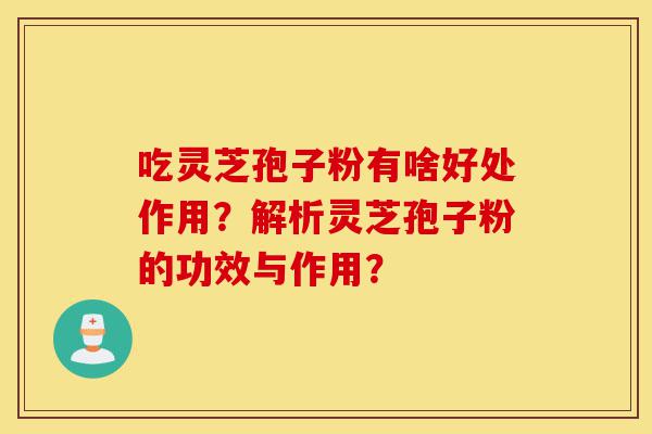 吃灵芝孢子粉有啥好处作用?解析灵芝孢子粉的功效与作用?-第1张图片-灵芝之家 吃灵芝孢子粉有啥好处作用?解析灵芝孢子粉的功效与作用?-第1张图片-灵芝之家