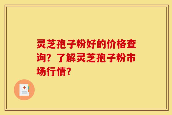 灵芝孢子粉好的价格查询?了解灵芝孢子粉市场行情?-第1张图片-灵芝之家 灵芝孢子粉好的价格查询?了解灵芝孢子粉市场行情?-第1张图片-灵芝之家