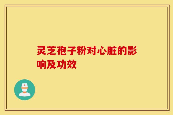 灵芝孢子粉对心脏的影响及功效-第1张图片-灵芝之家 灵芝孢子粉对心脏的影响及功效-第1张图片-灵芝之家