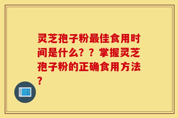 灵芝孢子粉最佳食用时间是什么??掌握灵芝孢子粉的正确食用方法?-第1张图片-灵芝之家 灵芝孢子粉最佳食用时间是什么??掌握灵芝孢子粉的正确食用方法?-第1张图片-灵芝之家