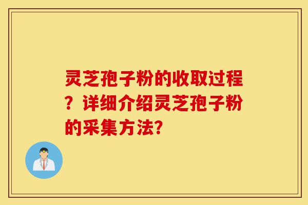 灵芝孢子粉的收取过程?详细介绍灵芝孢子粉的采集方法?-第1张图片-灵芝之家 灵芝孢子粉的收取过程?详细介绍灵芝孢子粉的采集方法?-第1张图片-灵芝之家