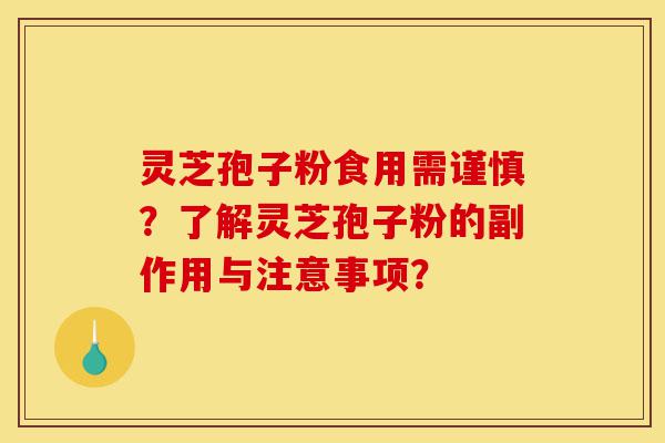 灵芝孢子粉食用需谨慎?了解灵芝孢子粉的副作用与注意事项?-第1张图片-灵芝之家 灵芝孢子粉食用需谨慎?了解灵芝孢子粉的副作用与注意事项?-第1张图片-灵芝之家