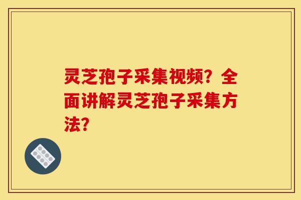 灵芝孢子采集视频?全面讲解灵芝孢子采集方法?-第1张图片-灵芝之家 灵芝孢子采集视频?全面讲解灵芝孢子采集方法?-第1张图片-灵芝之家