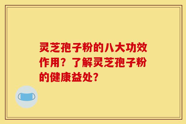 灵芝孢子粉的八大功效作用?了解灵芝孢子粉的健康益处?-第1张图片-灵芝之家 灵芝孢子粉的八大功效作用?了解灵芝孢子粉的健康益处?-第1张图片-灵芝之家