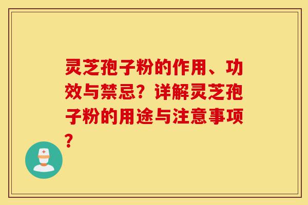 灵芝孢子粉的作用、功效与禁忌?详解灵芝孢子粉的用途与注意事项?-第1张图片-灵芝之家 灵芝孢子粉的作用、功效与禁忌?详解灵芝孢子粉的用途与注意事项?-第1张图片-灵芝之家