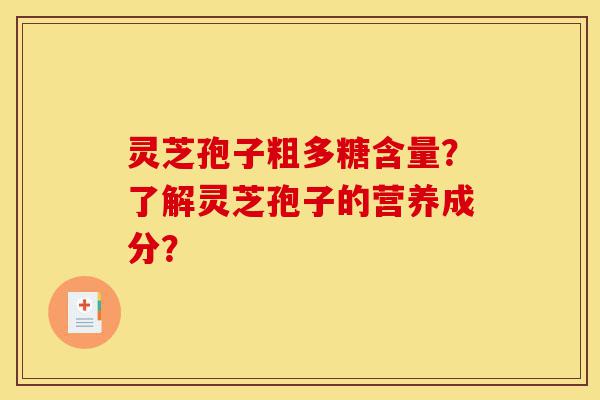 灵芝孢子粗多糖含量?了解灵芝孢子的营养成分?-第1张图片-灵芝之家 灵芝孢子粗多糖含量?了解灵芝孢子的营养成分?-第1张图片-灵芝之家