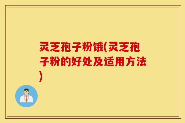 灵芝孢子粉饿(灵芝孢子粉的好处及适用方法)-第1张图片-灵芝之家 灵芝孢子粉饿(灵芝孢子粉的好处及适用方法)-第1张图片-灵芝之家
