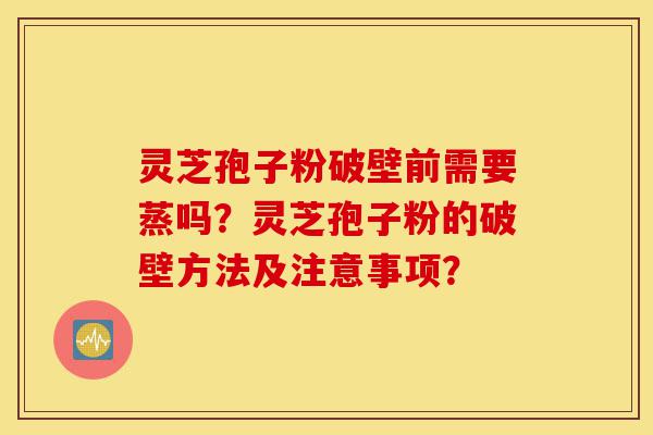 灵芝孢子粉破壁前需要蒸吗?灵芝孢子粉的破壁方法及注意事项?-第1张图片-灵芝之家 灵芝孢子粉破壁前需要蒸吗?灵芝孢子粉的破壁方法及注意事项?-第1张图片-灵芝之家