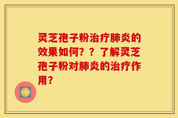 灵芝孢子粉治疗肺炎的效果如何??了解灵芝孢子粉对肺炎的治疗作用?-第1张图片-灵芝之家 灵芝孢子粉治疗肺炎的效果如何??了解灵芝孢子粉对肺炎的治疗作用?-第1张图片-灵芝之家