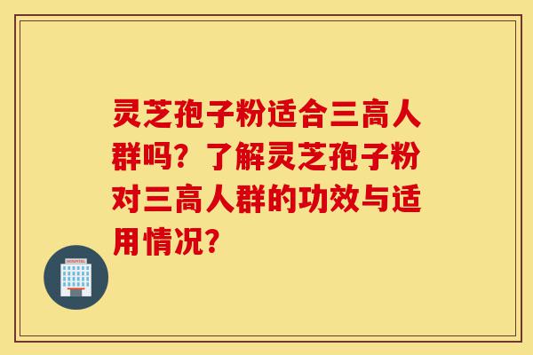 灵芝孢子粉适合三高人群吗?了解灵芝孢子粉对三高人群的功效与适用情况?-第1张图片-灵芝之家 灵芝孢子粉适合三高人群吗?了解灵芝孢子粉对三高人群的功效与适用情况?-第1张图片-灵芝之家
