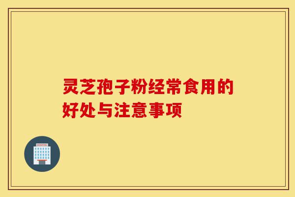 灵芝孢子粉经常食用的好处与注意事项-第1张图片-灵芝之家 灵芝孢子粉经常食用的好处与注意事项-第1张图片-灵芝之家
