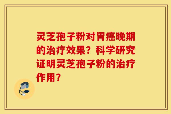灵芝孢子粉对胃癌晚期的治疗效果?科学研究证明灵芝孢子粉的治疗作用?-第1张图片-灵芝之家 灵芝孢子粉对胃癌晚期的治疗效果?科学研究证明灵芝孢子粉的治疗作用?-第1张图片-灵芝之家