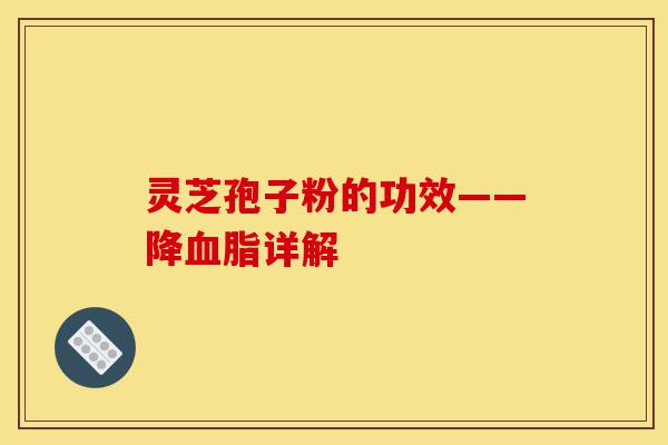 灵芝孢子粉的功效——降血脂详解-第1张图片-灵芝之家 灵芝孢子粉的功效——降血脂详解-第1张图片-灵芝之家