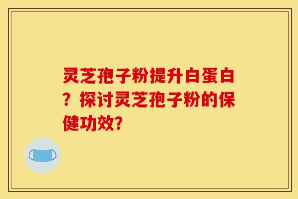灵芝孢子粉提升白蛋白?探讨灵芝孢子粉的保健功效?-第1张图片-灵芝之家 灵芝孢子粉提升白蛋白?探讨灵芝孢子粉的保健功效?-第1张图片-灵芝之家