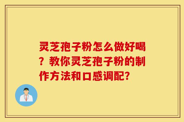 灵芝孢子粉怎么做好喝?教你灵芝孢子粉的制作方法和口感调配?-第1张图片-灵芝之家 灵芝孢子粉怎么做好喝?教你灵芝孢子粉的制作方法和口感调配?-第1张图片-灵芝之家