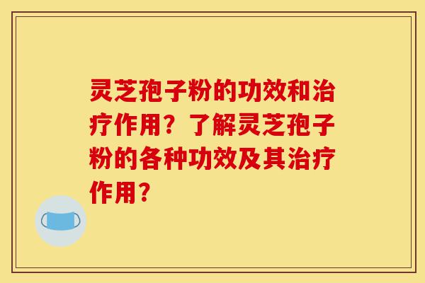 灵芝孢子粉的功效和治疗作用?了解灵芝孢子粉的各种功效及其治疗作用?-第1张图片-灵芝之家 灵芝孢子粉的功效和治疗作用?了解灵芝孢子粉的各种功效及其治疗作用?-第1张图片-灵芝之家