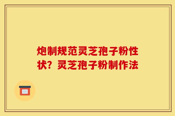 炮制规范灵芝孢子粉性状?灵芝孢子粉制作法-第1张图片-灵芝之家 炮制规范灵芝孢子粉性状?灵芝孢子粉制作法-第1张图片-灵芝之家