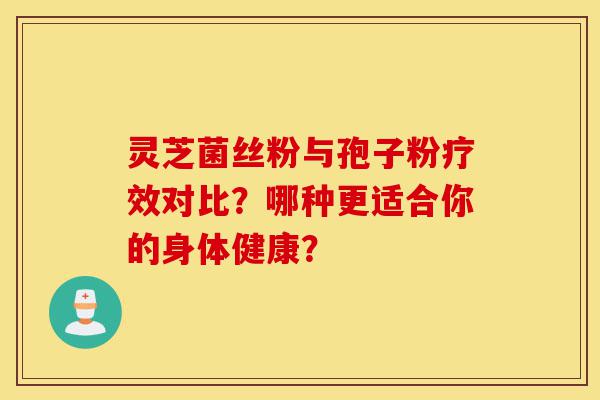 灵芝菌丝粉与孢子粉疗效对比?哪种更适合你的身体健康?-第1张图片-灵芝之家 灵芝菌丝粉与孢子粉疗效对比?哪种更适合你的身体健康?-第1张图片-灵芝之家