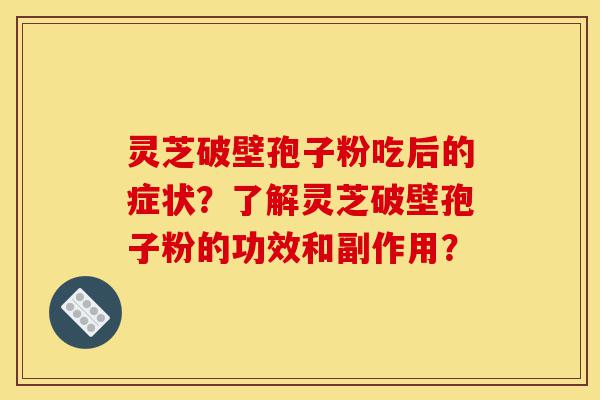 灵芝破壁孢子粉吃后的症状?了解灵芝破壁孢子粉的功效和副作用?-第1张图片-灵芝之家 灵芝破壁孢子粉吃后的症状?了解灵芝破壁孢子粉的功效和副作用?-第1张图片-灵芝之家