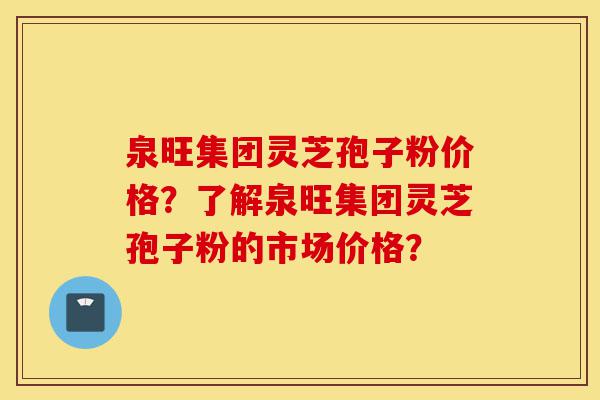 泉旺集团灵芝孢子粉价格?了解泉旺集团灵芝孢子粉的市场价格?-第1张图片-灵芝之家 泉旺集团灵芝孢子粉价格?了解泉旺集团灵芝孢子粉的市场价格?-第1张图片-灵芝之家