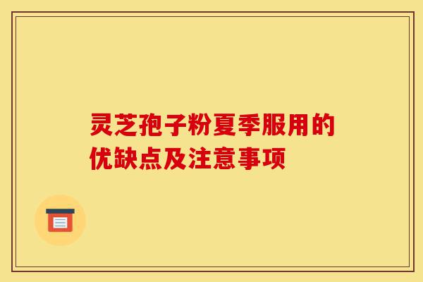 灵芝孢子粉夏季服用的优缺点及注意事项-第1张图片-灵芝之家 灵芝孢子粉夏季服用的优缺点及注意事项-第1张图片-灵芝之家