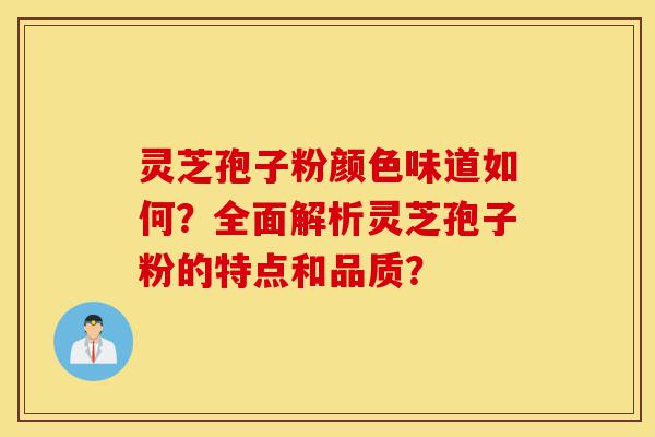 灵芝孢子粉颜色味道如何?全面解析灵芝孢子粉的特点和品质?-第1张图片-灵芝之家 灵芝孢子粉颜色味道如何?全面解析灵芝孢子粉的特点和品质?-第1张图片-灵芝之家