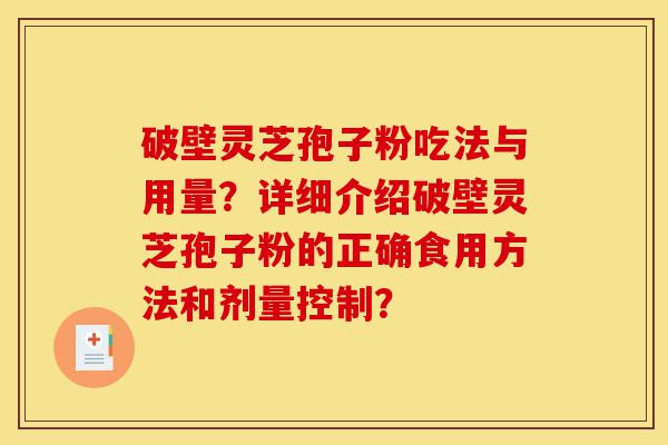 破壁灵芝孢子粉吃法与用量?详细介绍破壁灵芝孢子粉的正确食用方法和剂量控制?-第1张图片-灵芝之家 破壁灵芝孢子粉吃法与用量?详细介绍破壁灵芝孢子粉的正确食用方法和剂量控制?-第1张图片-灵芝之家