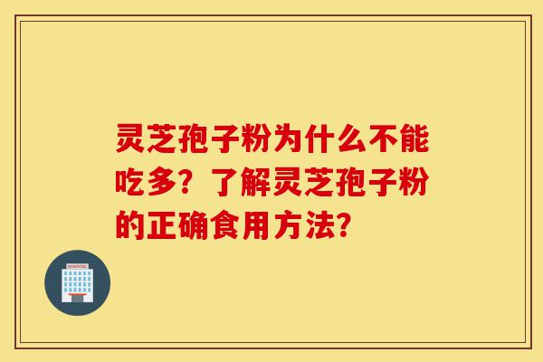 灵芝孢子粉为什么不能吃多?了解灵芝孢子粉的正确食用方法?-第1张图片-灵芝之家 灵芝孢子粉为什么不能吃多?了解灵芝孢子粉的正确食用方法?-第1张图片-灵芝之家