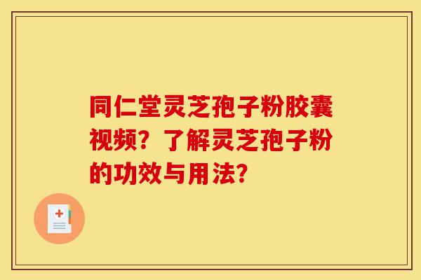 同仁堂灵芝孢子粉胶囊视频?了解灵芝孢子粉的功效与用法?-第1张图片-灵芝之家 同仁堂灵芝孢子粉胶囊视频?了解灵芝孢子粉的功效与用法?-第1张图片-灵芝之家