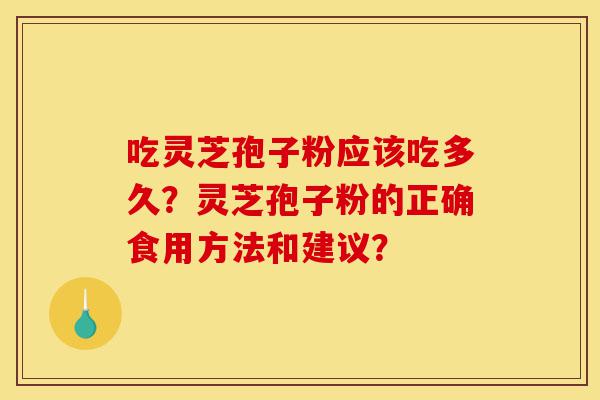 吃灵芝孢子粉应该吃多久?灵芝孢子粉的正确食用方法和建议?-第1张图片-灵芝之家 吃灵芝孢子粉应该吃多久?灵芝孢子粉的正确食用方法和建议?-第1张图片-灵芝之家