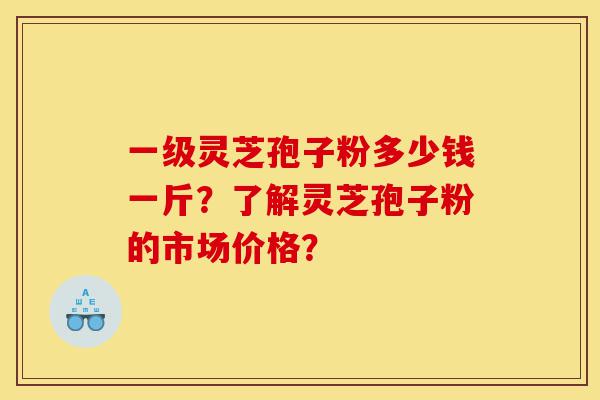 一级灵芝孢子粉多少钱一斤?了解灵芝孢子粉的市场价格?-第1张图片-灵芝之家 一级灵芝孢子粉多少钱一斤?了解灵芝孢子粉的市场价格?-第1张图片-灵芝之家