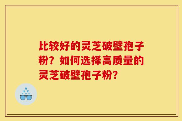 比较好的灵芝破壁孢子粉?如何选择高质量的灵芝破壁孢子粉?-第1张图片-灵芝之家 比较好的灵芝破壁孢子粉?如何选择高质量的灵芝破壁孢子粉?-第1张图片-灵芝之家