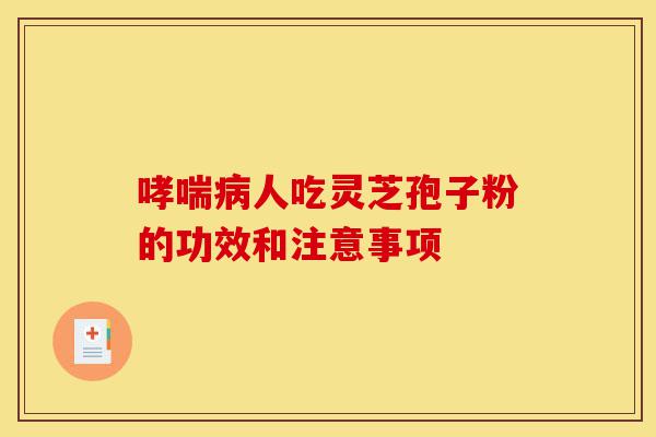 哮喘病人吃灵芝孢子粉的功效和注意事项-第1张图片-灵芝之家 哮喘病人吃灵芝孢子粉的功效和注意事项-第1张图片-灵芝之家