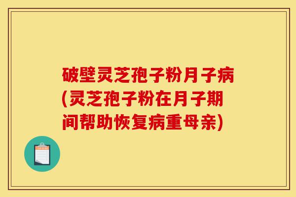 破壁灵芝孢子粉月子病(灵芝孢子粉在月子期间帮助恢复病重母亲)-第1张图片-灵芝之家 破壁灵芝孢子粉月子病(灵芝孢子粉在月子期间帮助恢复病重母亲)-第1张图片-灵芝之家