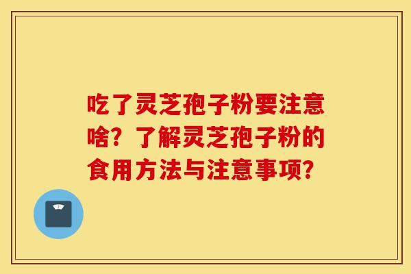 吃了灵芝孢子粉要注意啥?了解灵芝孢子粉的食用方法与注意事项?-第1张图片-灵芝之家 吃了灵芝孢子粉要注意啥?了解灵芝孢子粉的食用方法与注意事项?-第1张图片-灵芝之家