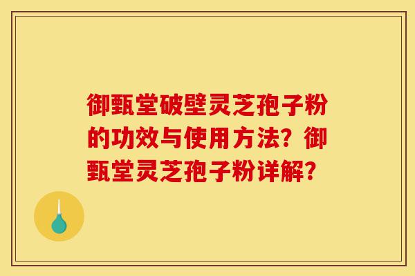 御甄堂破壁灵芝孢子粉的功效与使用方法?御甄堂灵芝孢子粉详解?-第1张图片-灵芝之家 御甄堂破壁灵芝孢子粉的功效与使用方法?御甄堂灵芝孢子粉详解?-第1张图片-灵芝之家