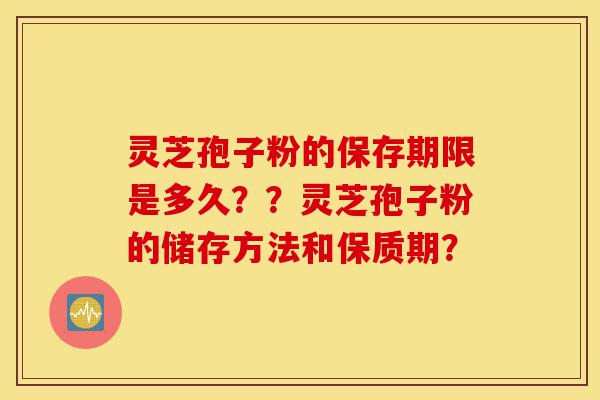 灵芝孢子粉的保存期限是多久??灵芝孢子粉的储存方法和保质期?-第1张图片-灵芝之家 灵芝孢子粉的保存期限是多久??灵芝孢子粉的储存方法和保质期?-第1张图片-灵芝之家