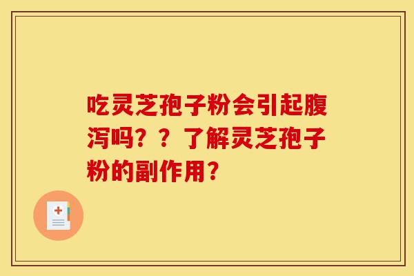 吃灵芝孢子粉会引起腹泻吗??了解灵芝孢子粉的副作用?-第1张图片-灵芝之家 吃灵芝孢子粉会引起腹泻吗??了解灵芝孢子粉的副作用?-第1张图片-灵芝之家