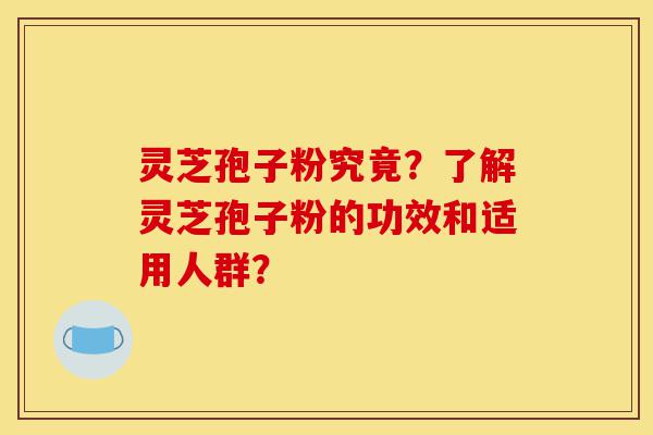 灵芝孢子粉究竟?了解灵芝孢子粉的功效和适用人群?-第1张图片-灵芝之家 灵芝孢子粉究竟?了解灵芝孢子粉的功效和适用人群?-第1张图片-灵芝之家