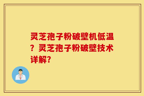 灵芝孢子粉破壁机低温?灵芝孢子粉破壁技术详解?-第1张图片-灵芝之家 灵芝孢子粉破壁机低温?灵芝孢子粉破壁技术详解?-第1张图片-灵芝之家