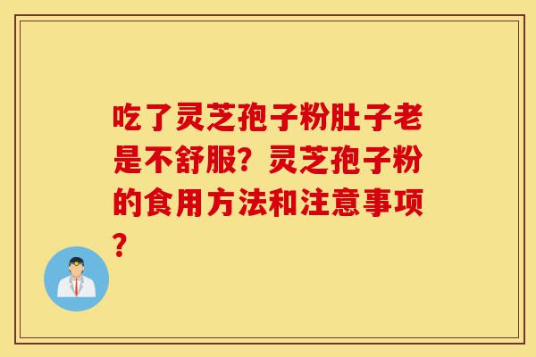 吃了灵芝孢子粉肚子老是不舒服?灵芝孢子粉的食用方法和注意事项?-第1张图片-灵芝之家 吃了灵芝孢子粉肚子老是不舒服?灵芝孢子粉的食用方法和注意事项?-第1张图片-灵芝之家