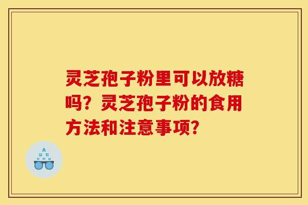 灵芝孢子粉里可以放糖吗?灵芝孢子粉的食用方法和注意事项?-第1张图片-灵芝之家 灵芝孢子粉里可以放糖吗?灵芝孢子粉的食用方法和注意事项?-第1张图片-灵芝之家