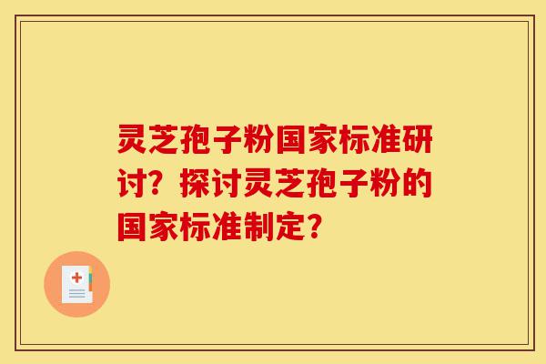 灵芝孢子粉国家标准研讨?探讨灵芝孢子粉的国家标准制定?-第1张图片-灵芝之家 灵芝孢子粉国家标准研讨?探讨灵芝孢子粉的国家标准制定?-第1张图片-灵芝之家