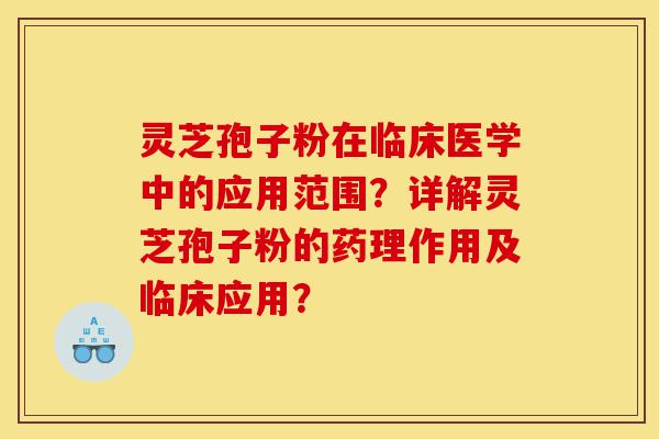 灵芝孢子粉在临床医学中的应用范围?详解灵芝孢子粉的药理作用及临床应用?-第1张图片-灵芝之家 灵芝孢子粉在临床医学中的应用范围?详解灵芝孢子粉的药理作用及临床应用?-第1张图片-灵芝之家
